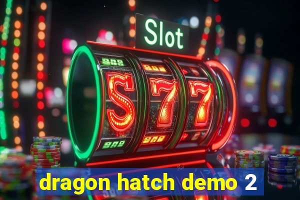 dragon hatch demo 2